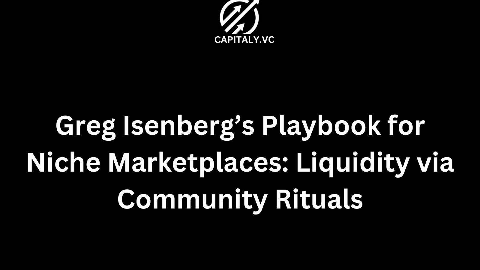 Greg Isenberg’s Playbook for Niche Marketplaces: Liquidity via Community Rituals