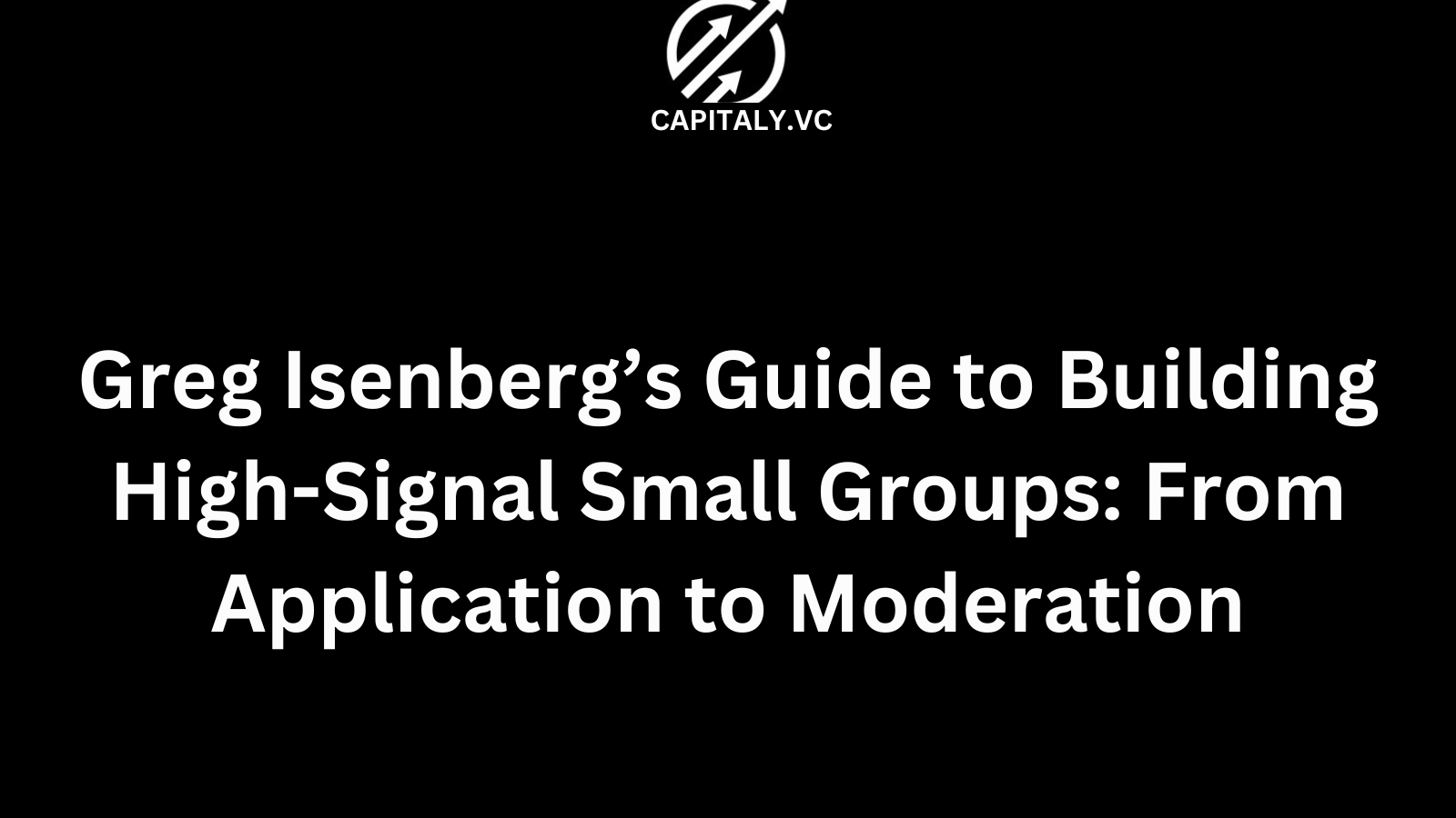 Greg Isenberg’s Guide to Building High-Signal Small Groups: From Application to Moderation