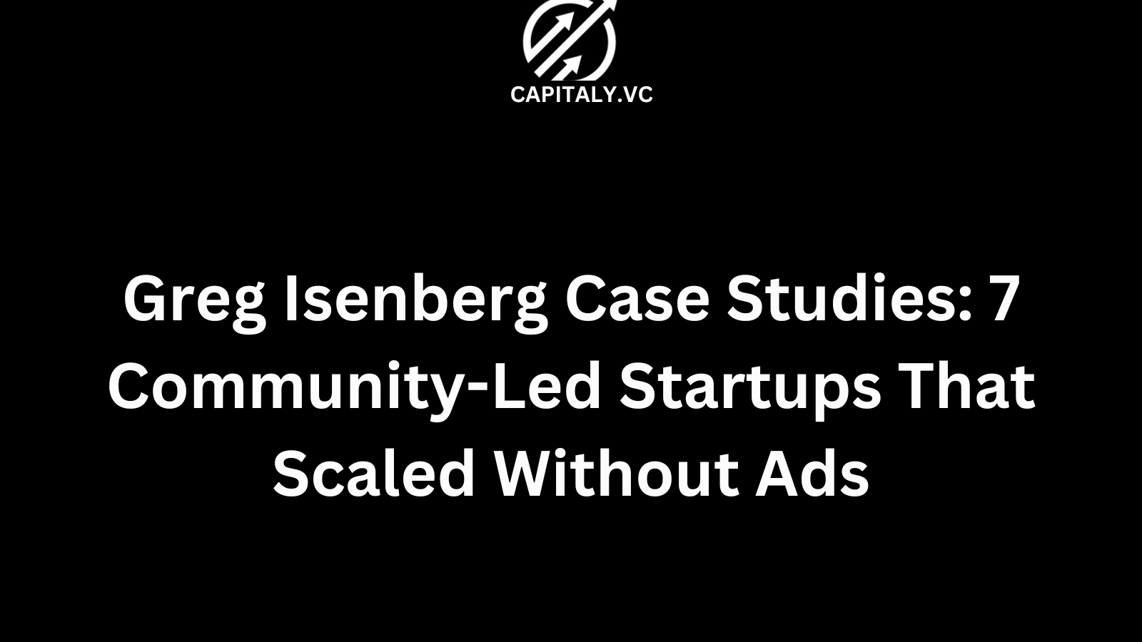 Greg Isenberg Case Studies: 7 Community-Led Startups That Scaled Without Ads