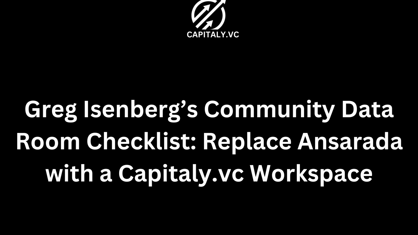Greg Isenberg’s Community Data Room Checklist: Replace Ansarada with a Capitaly.vc Workspace