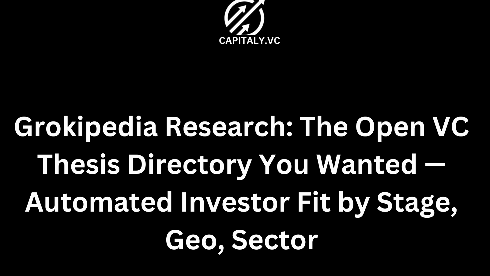 Grokipedia Research: The Open VC Thesis Directory You Wanted — Automated Investor Fit by Stage, Geo, Sector