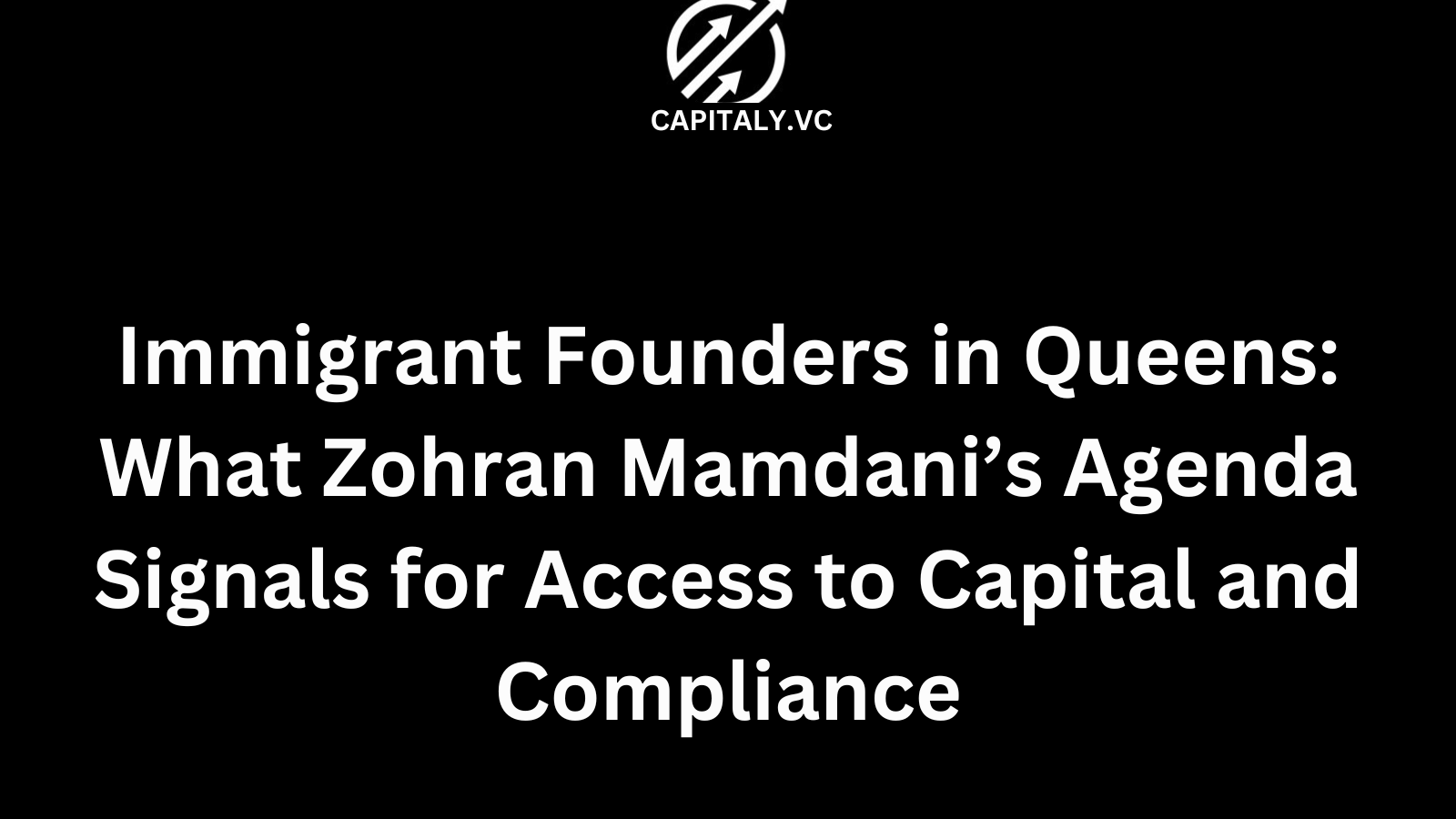 Immigrant Founders in Queens: What Zohran Mamdani’s Agenda Signals for Access to Capital and Compliance