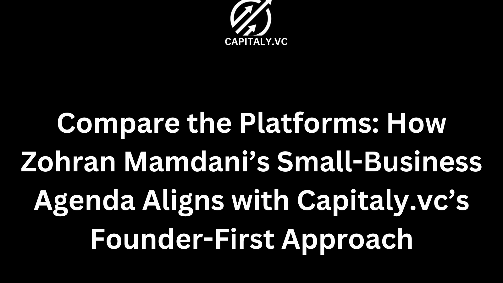 Compare the Platforms: How Zohran Mamdani’s Small-Business Agenda Aligns with Capitaly.vc’s Founder-First Approach