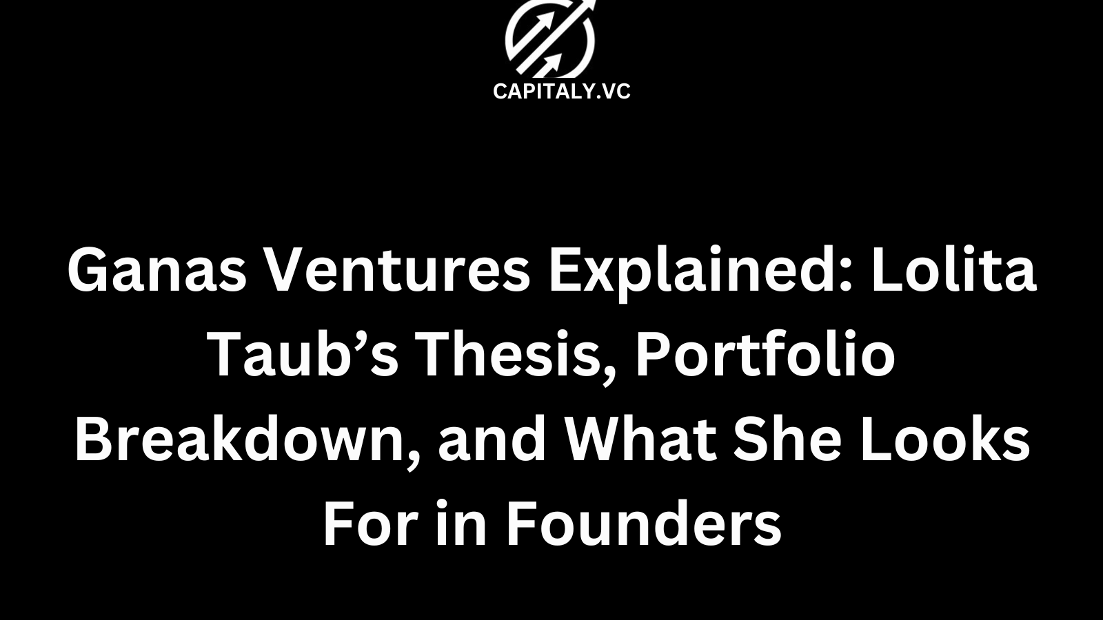 Ganas Ventures Explained: Lolita Taub’s Thesis, Portfolio Breakdown, and What She Looks For in Founders