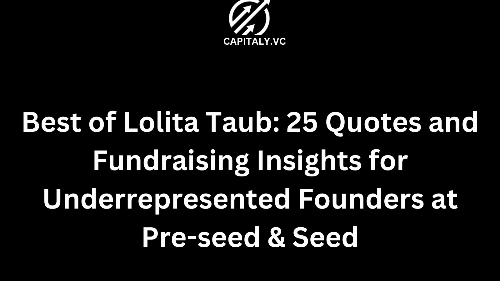 Best of Lolita Taub: 25 Quotes and Fundraising Insights for Underrepresented Founders at Pre-seed & Seed