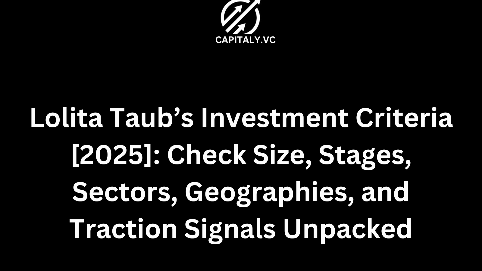 Lolita Taub’s Investment Criteria [2025]: Check Size, Stages, Sectors, Geographies, and Traction Signals Unpacked