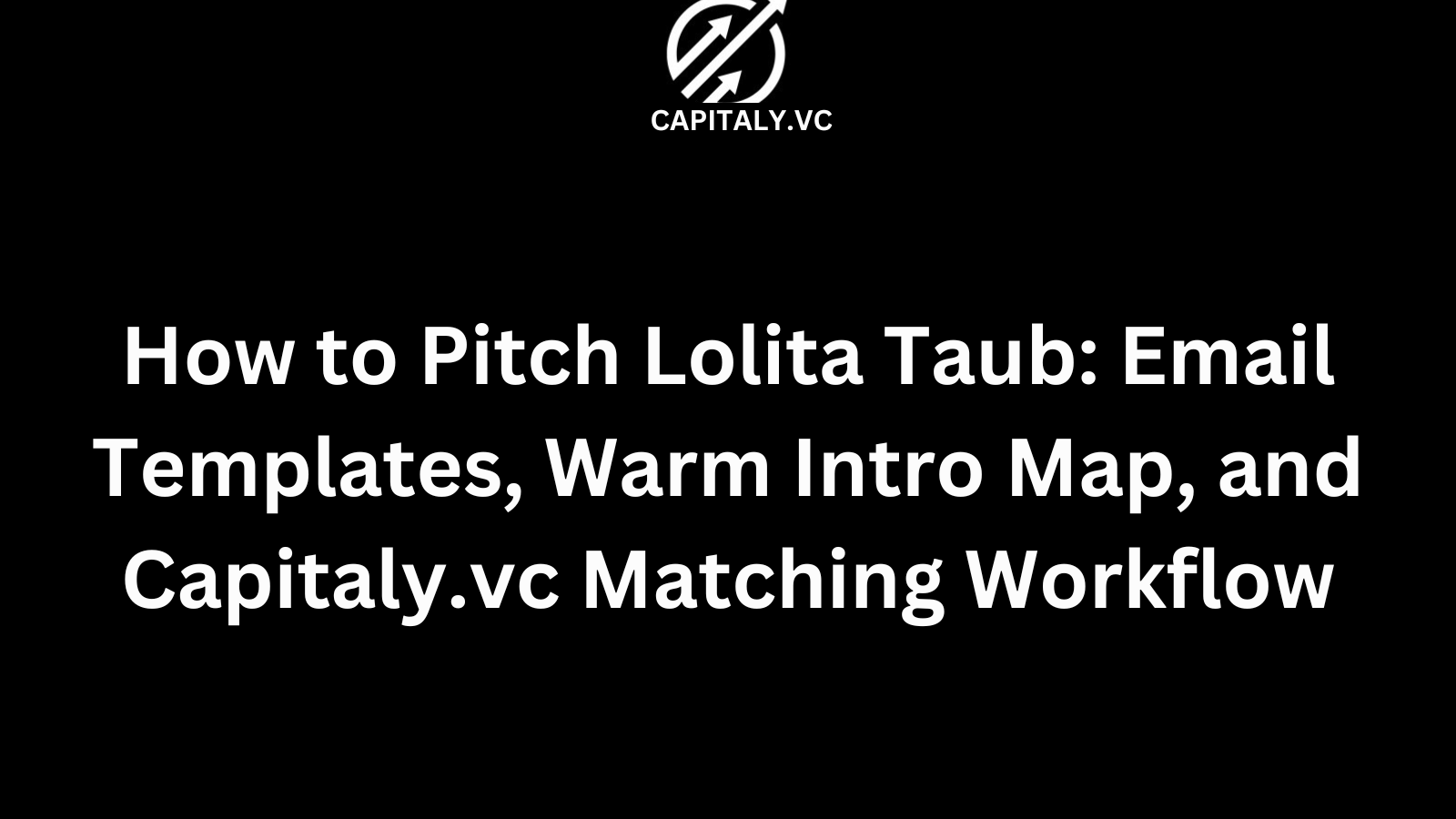 How to Pitch Lolita Taub: Email Templates, Warm Intro Map, and Capitaly.vc Matching Workflow
