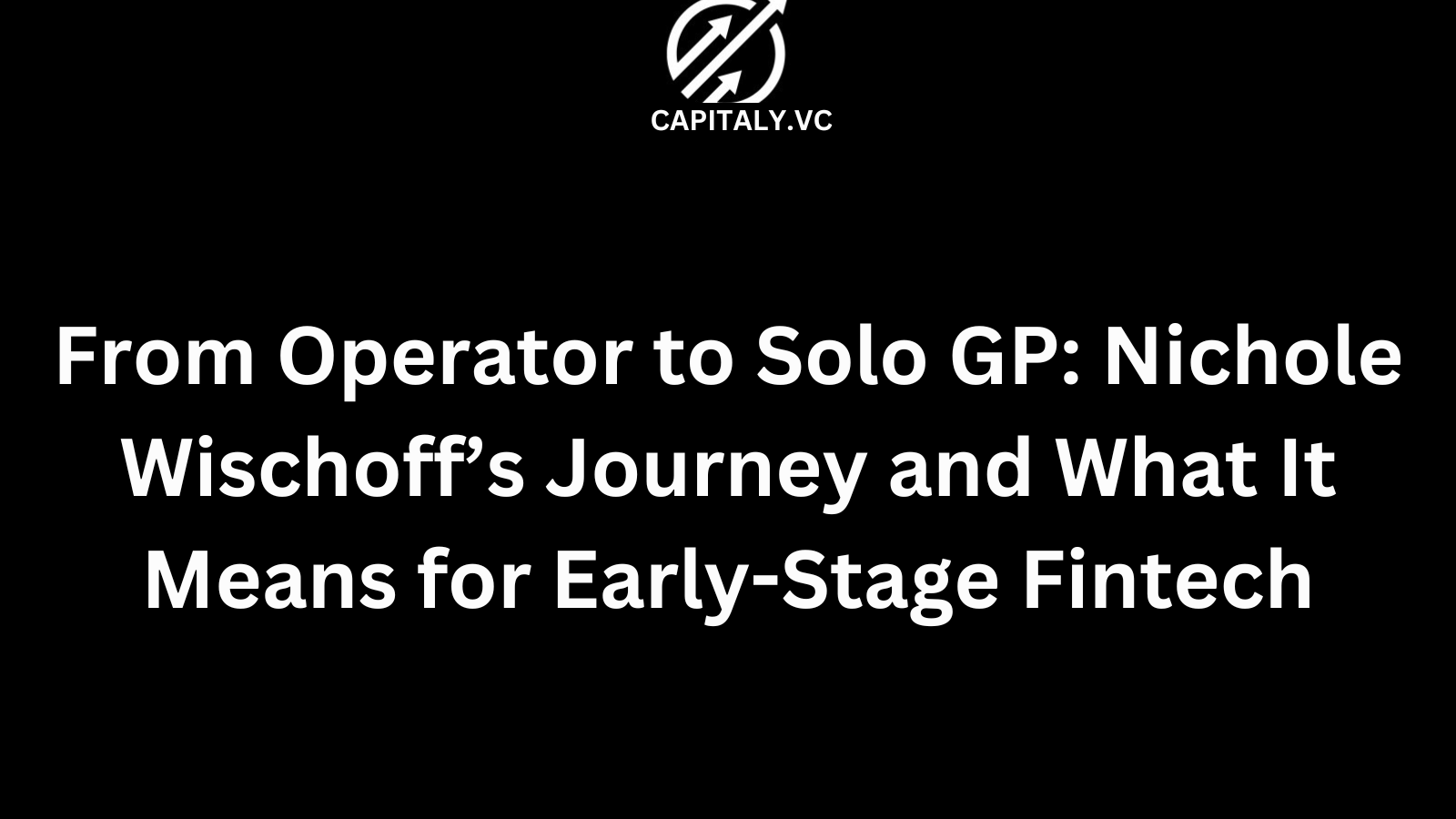 From Operator to Solo GP: Nichole Wischoff’s Journey and What It Means for Early-Stage Fintech