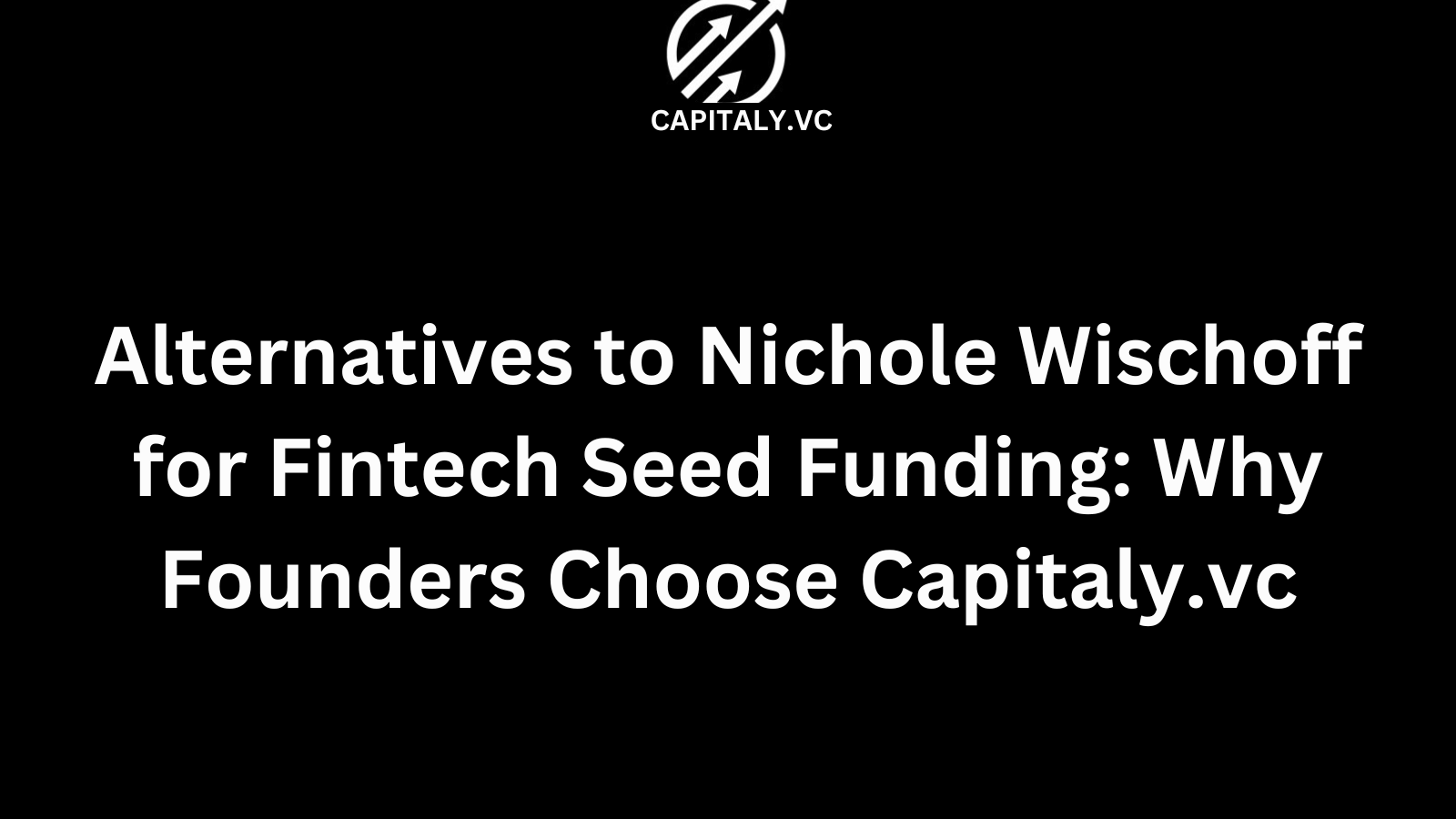 Alternatives to Nichole Wischoff for Fintech Seed Funding: Why Founders Choose Capitaly.vc