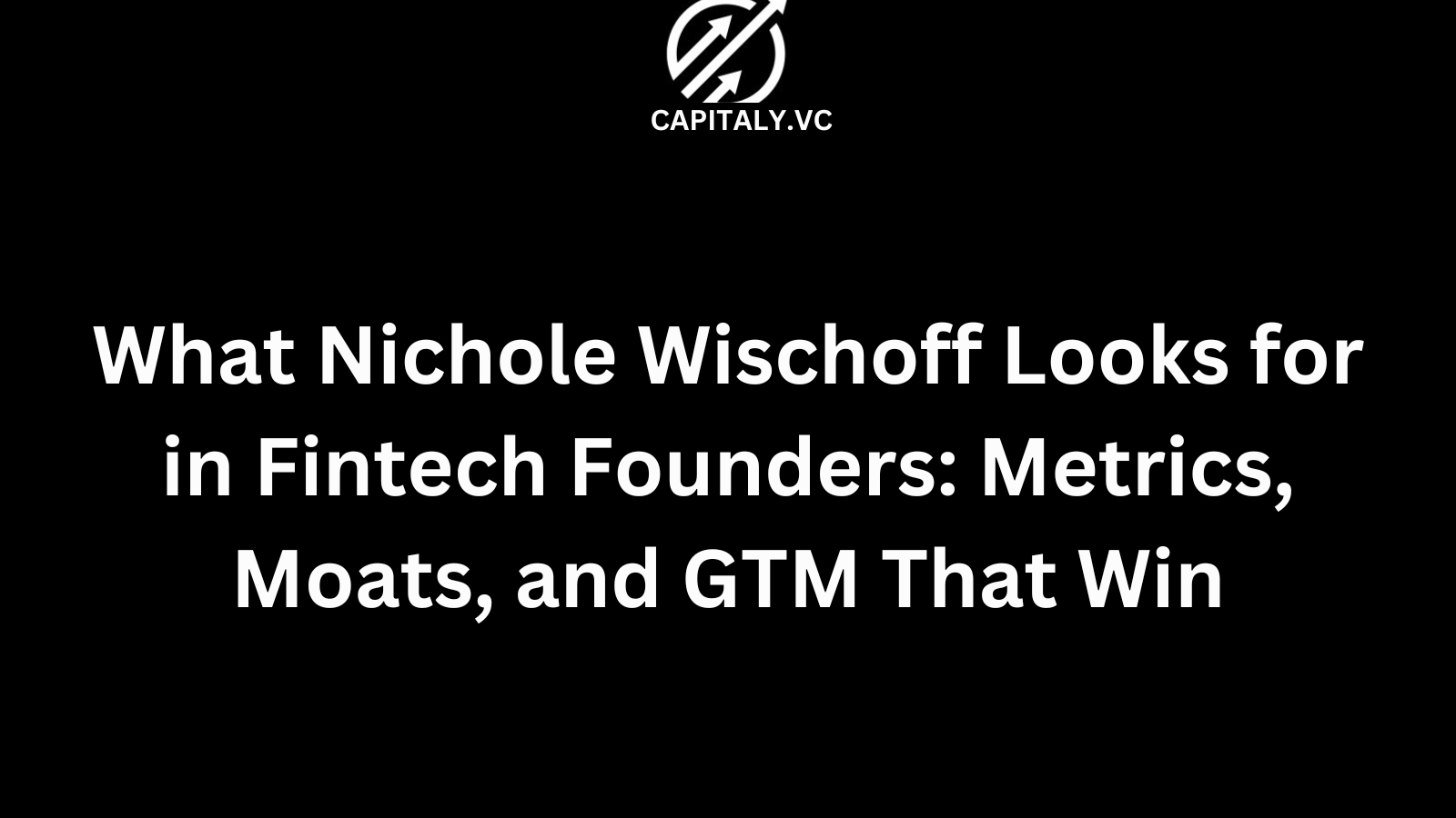What Nichole Wischoff Looks for in Fintech Founders: Metrics, Moats, and GTM That Win