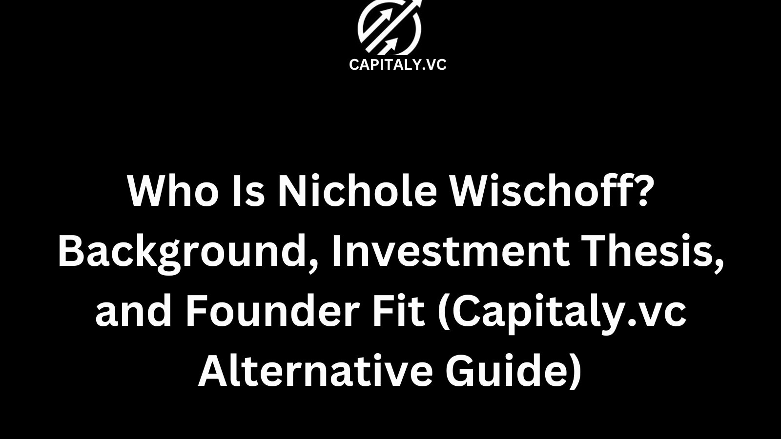 Who Is Nichole Wischoff? Background, Investment Thesis, and Founder Fit (Capitaly.vc Alternative Guide)