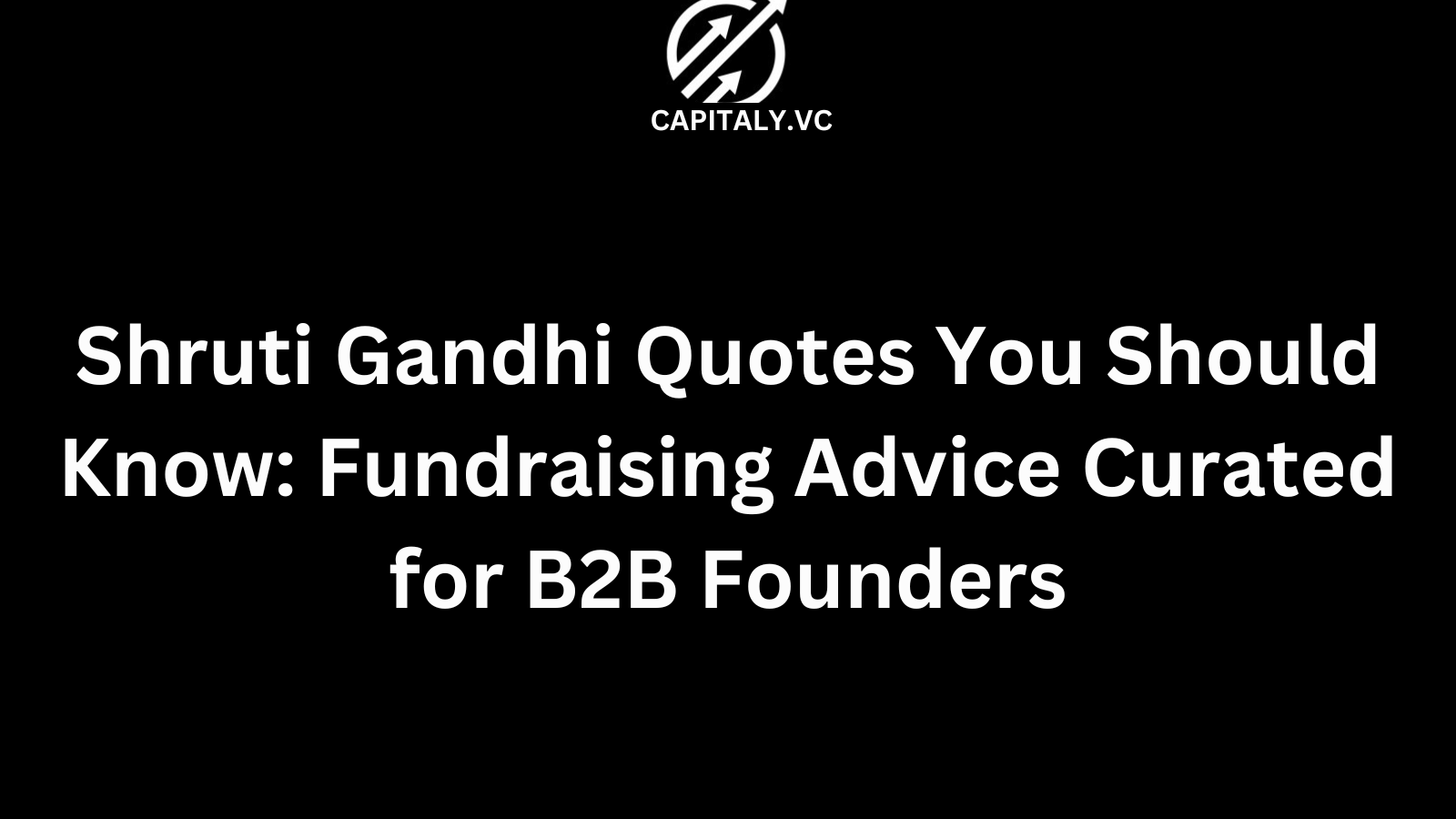 Shruti Gandhi Quotes You Should Know: Fundraising Advice Curated for B2B Founders