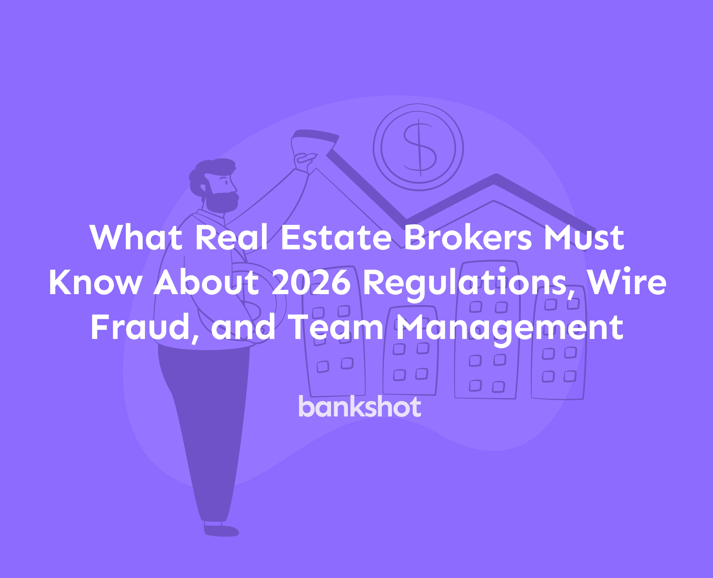 What Real Estate Brokers Must Know About 2026 Regulations, Wire Fraud, and Team Management