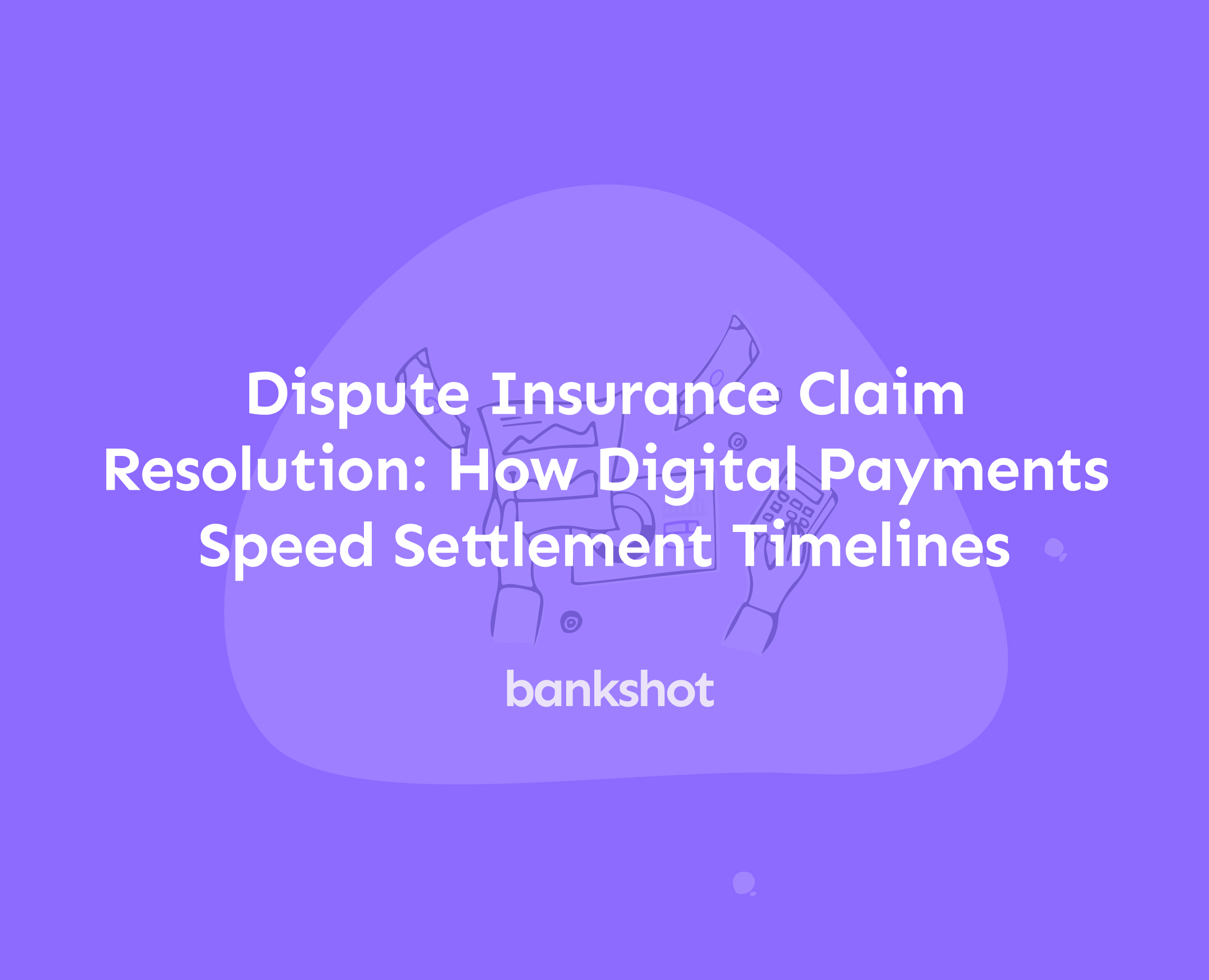 Dispute Insurance Claim Resolution: How Digital Payments Speed Settlement Timelines