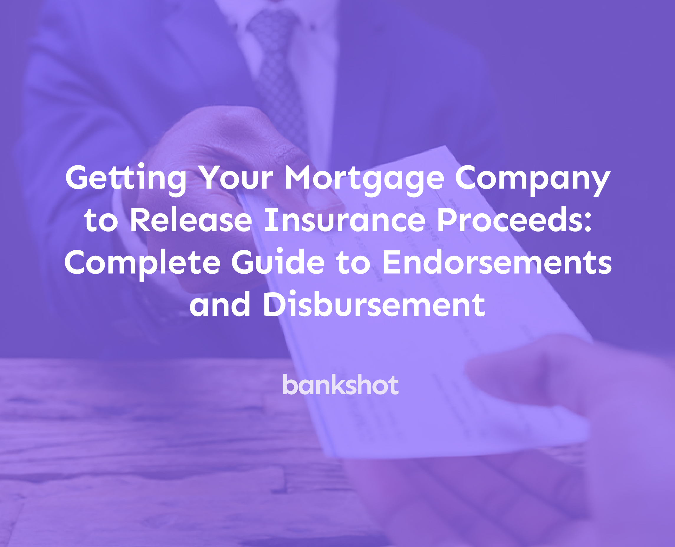 Getting Your Mortgage Company to Release Insurance Proceeds: Complete Guide to Endorsements and Disbursement