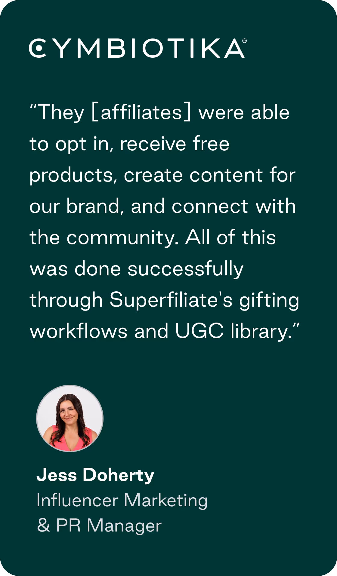 Testimonial quote from Jess Doherty, Influencer Marketing & PR Manager, about affiliates opting in, receiving products, creating brand content, and connecting with the community through Superfiliale's gifting workflows and UGC library, with Cymbiotika logo above.