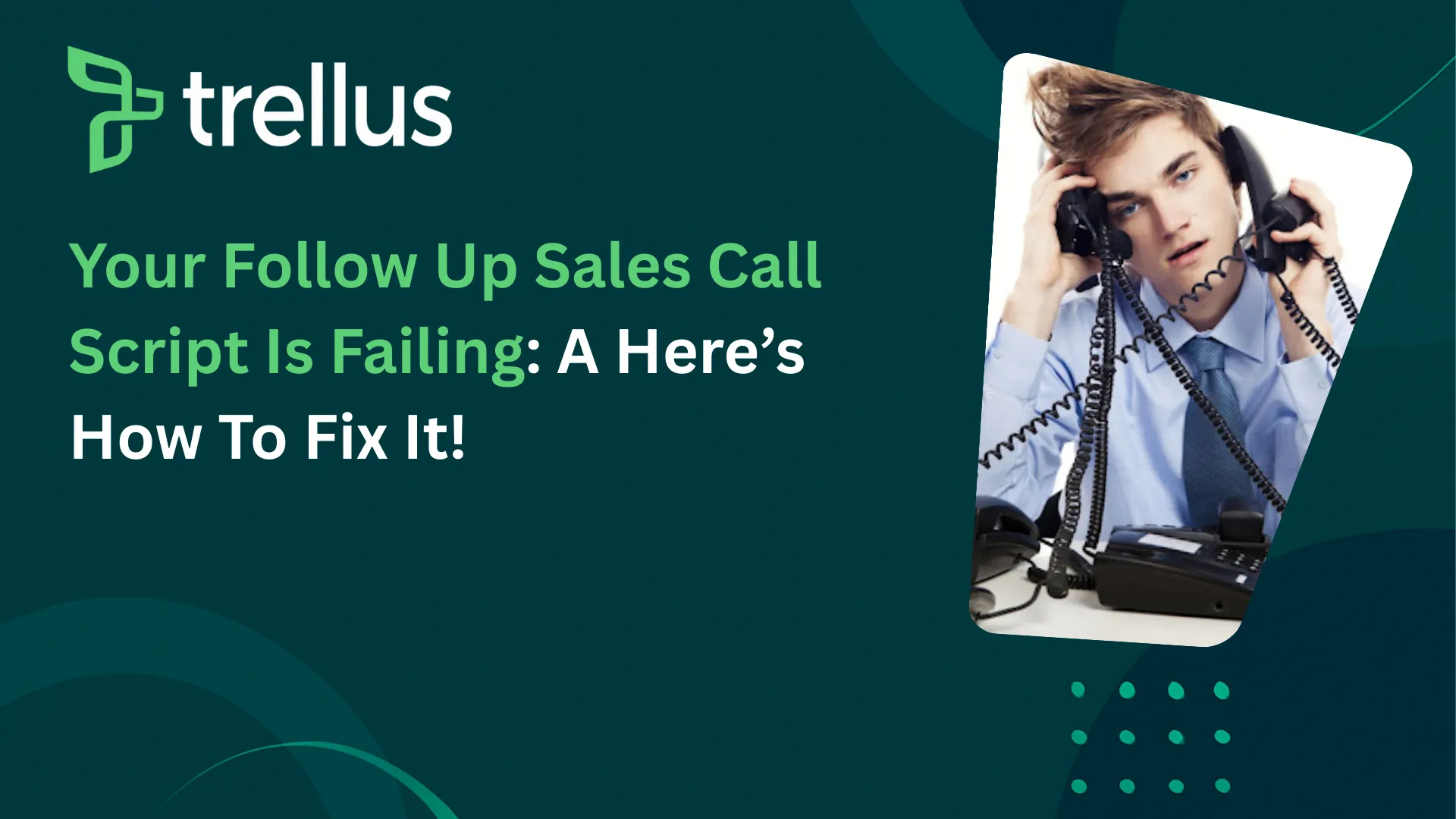 Your Follow Up Sales Call Script is Failing and Here’s How to Fix It
