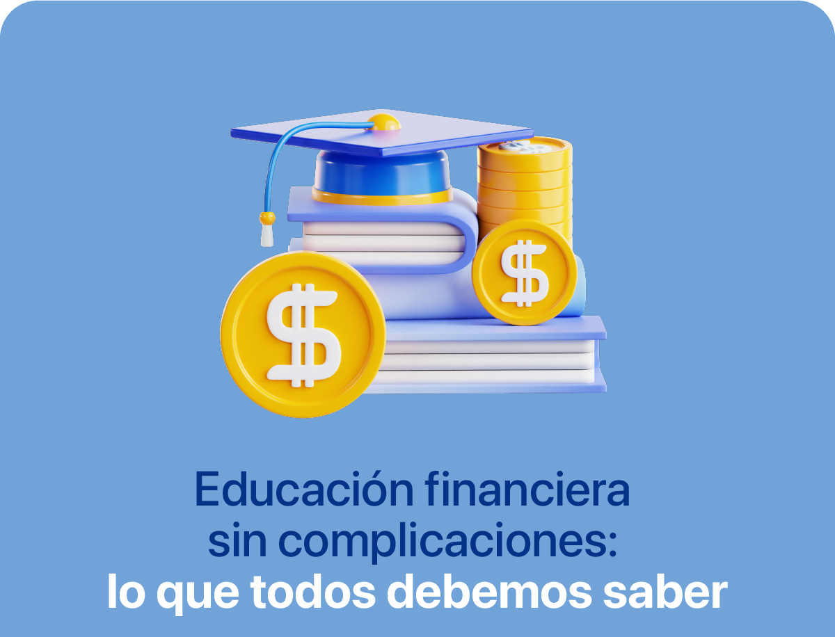 Educación financiera sin complicaciones: lo que todos debemos saber 