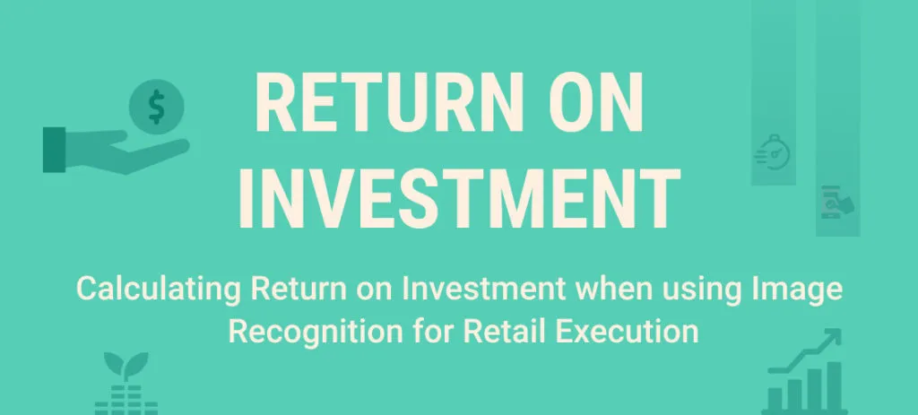 Return on Investment : Why CPG Leaders are using Image Recognition for Perfect Store Execution