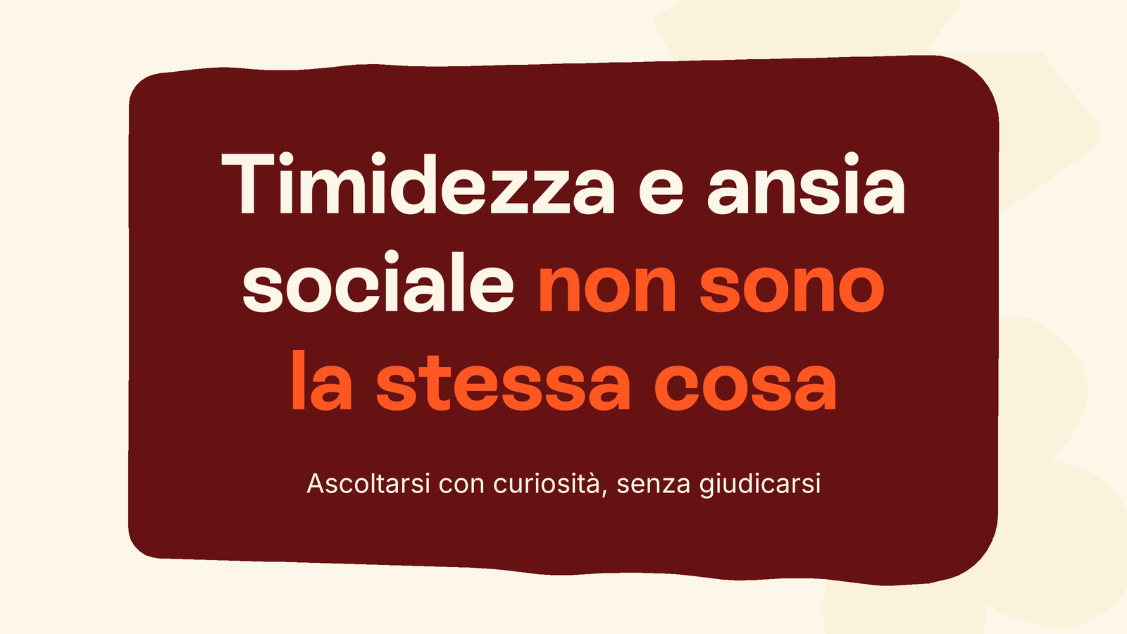 Box in stile Unobravo con la frase «Timidezza e ansia sociale non sono la stessa cosa», sottotitolo «Ascoltarsi con curiosità, senza giudicarsi»