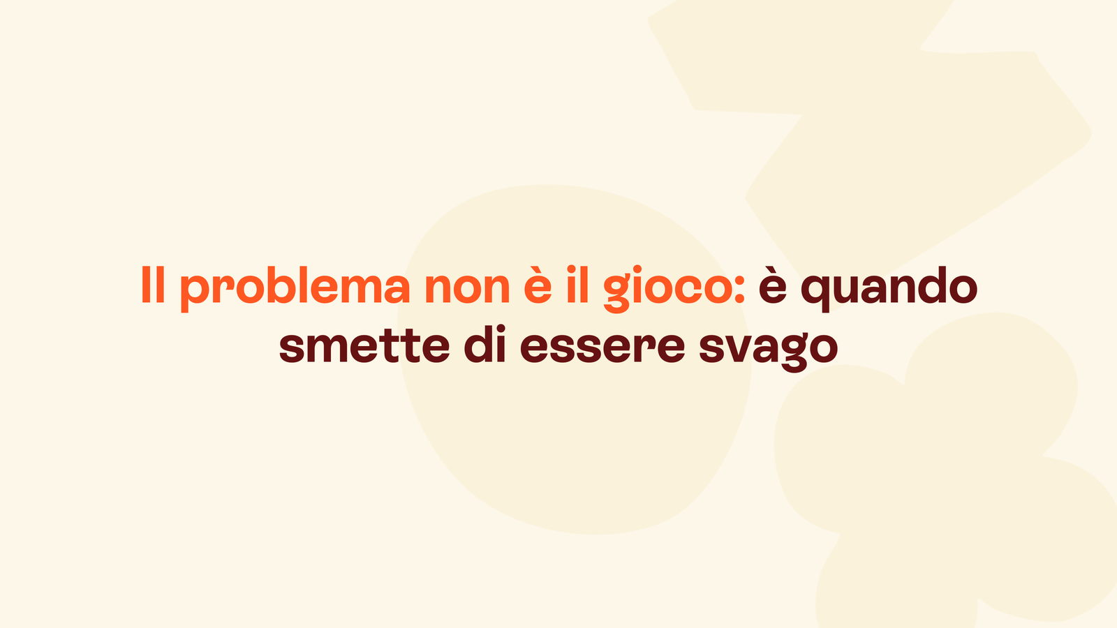 Box in stile Unobravo con la frase «Il problema non è il gioco: è quando smette di essere svago»