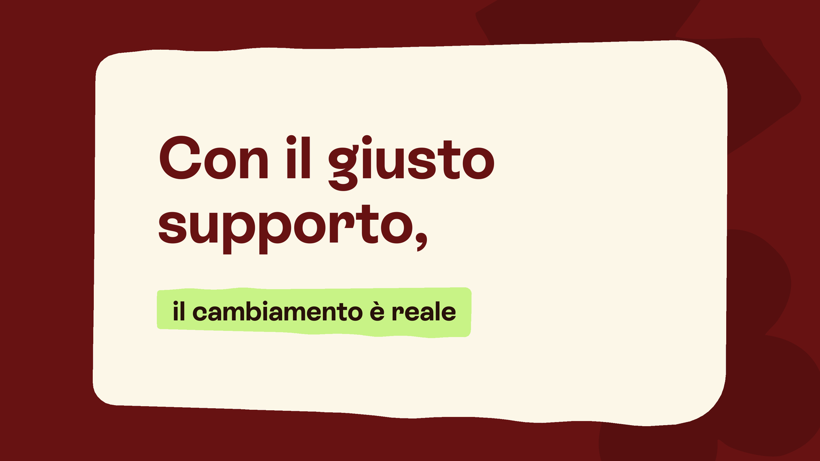 Box in stile Unobravo con la frase «Con il giusto supporto, il cambiamento è reale»