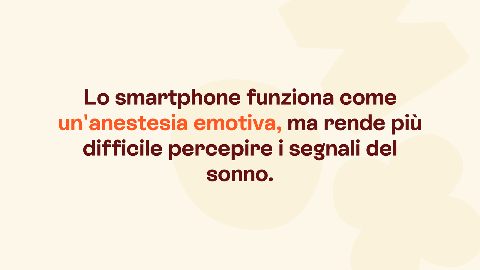 Box in stile Unobravo con la frase «Lo smartphone funziona come un'anestesia emotiva, ma rende più difficile percepire i segnali del sonno.»