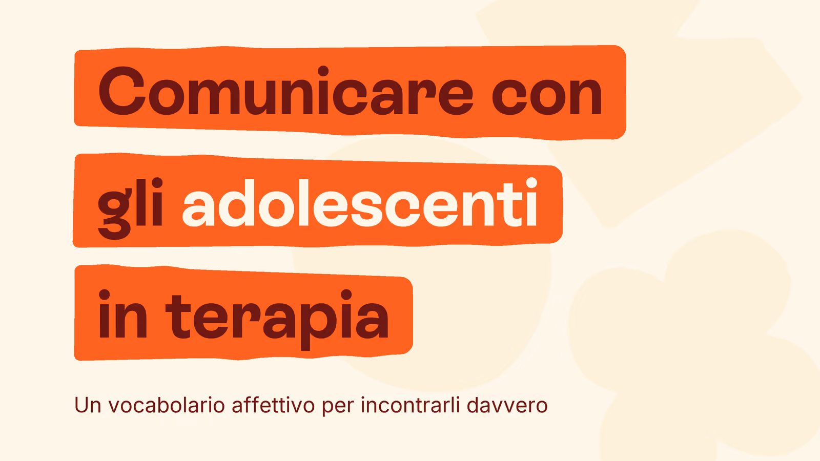 Box in stile Unobravo con la frase «Comunicare con gli adolescenti in terapia», sottotitolo «Un vocabolario affettivo per incontrarli davvero»
