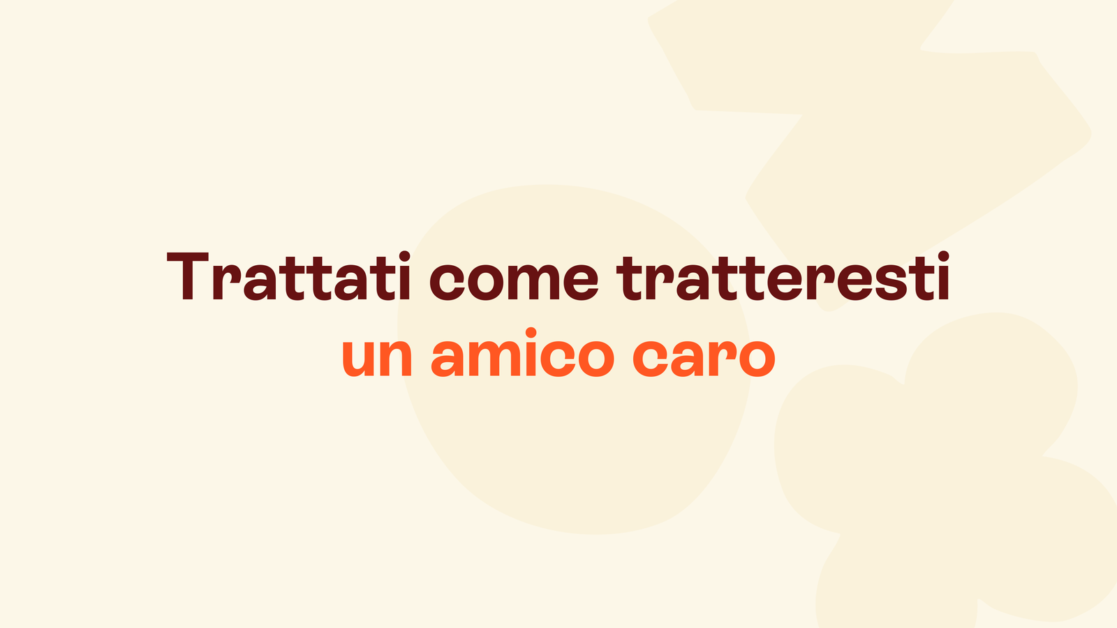 Box in stile Unobravo con la frase «Trattati come tratteresti un amico caro»