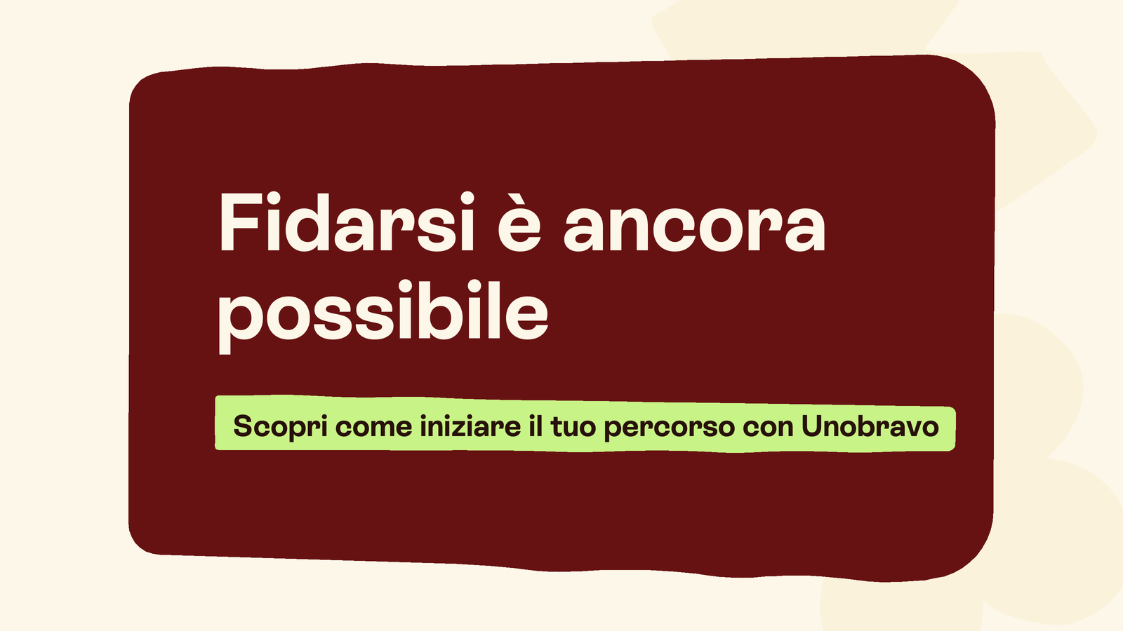 Box in stile Unobravo con la frase «Fidarsi è ancora possibile», sottotitolo «Scopri come iniziare il tuo percorso con Unobravo»