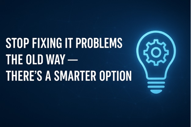 Stop Fixing IT Problems the Old Way- There's a Smarter Option