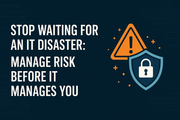 Stop Waiting for an IT Disaster - Manage Risk Before It Manages You 