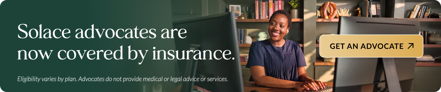 Solace banner showing a smiling advocate working at a computer in an office. Large text reads, “Solace advocates are now covered by insurance.” Smaller text reads, “Eligibility varies by plan. Advocates do not provide medical or legal advice or services.” A button on the right says, “Get an advocate” with an arrow icon.