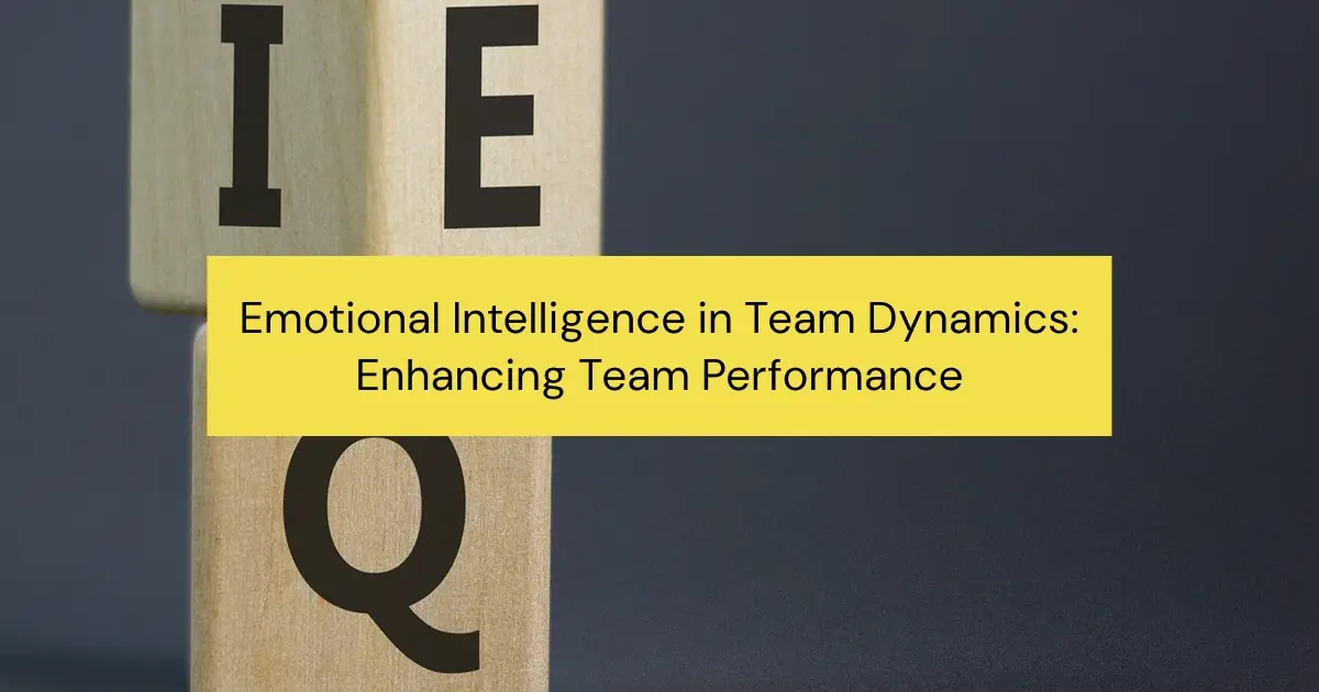 Learn how emotional intelligence affects team dynamics and discover strategies to cultivate it within your team for enhanced performance and collaboration.