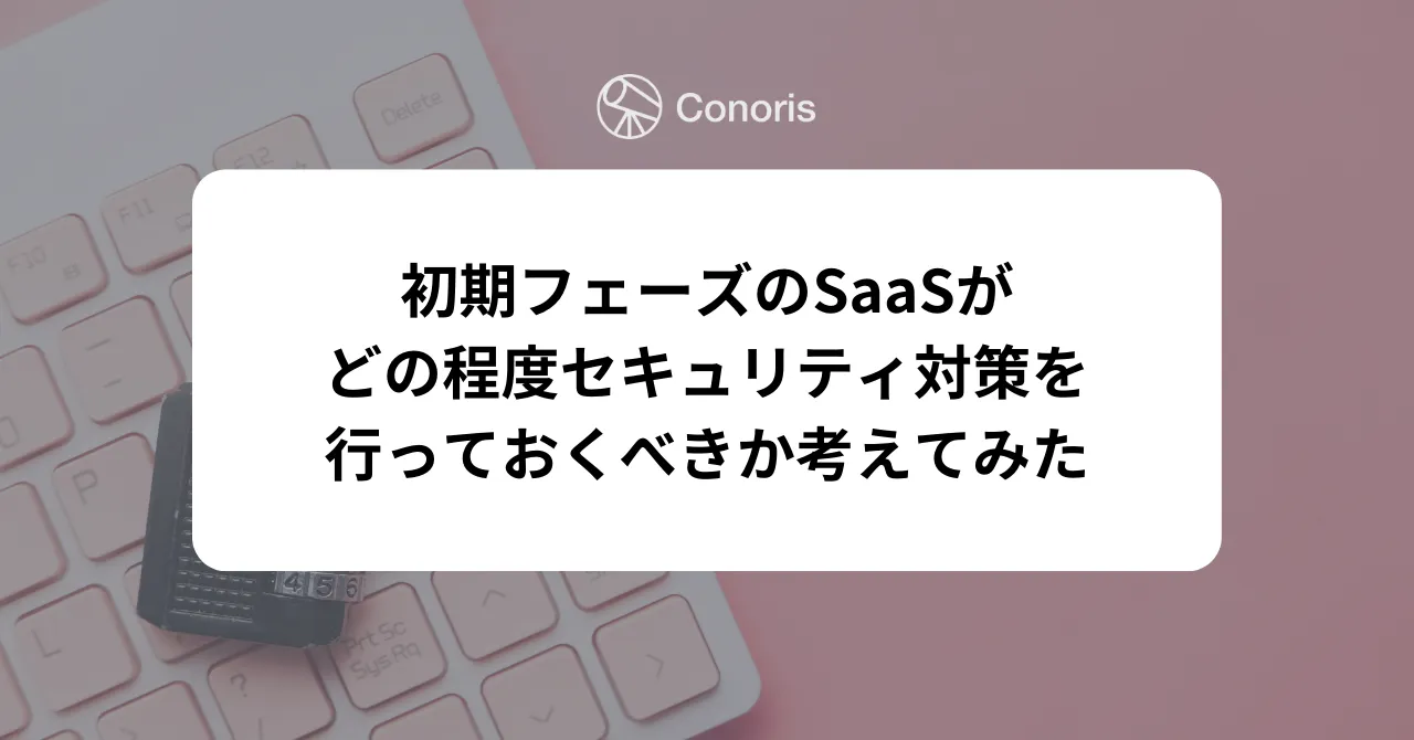 初期フェーズのSaaSがどの程度セキュリティ対策を行っておくべきか考えてみた
