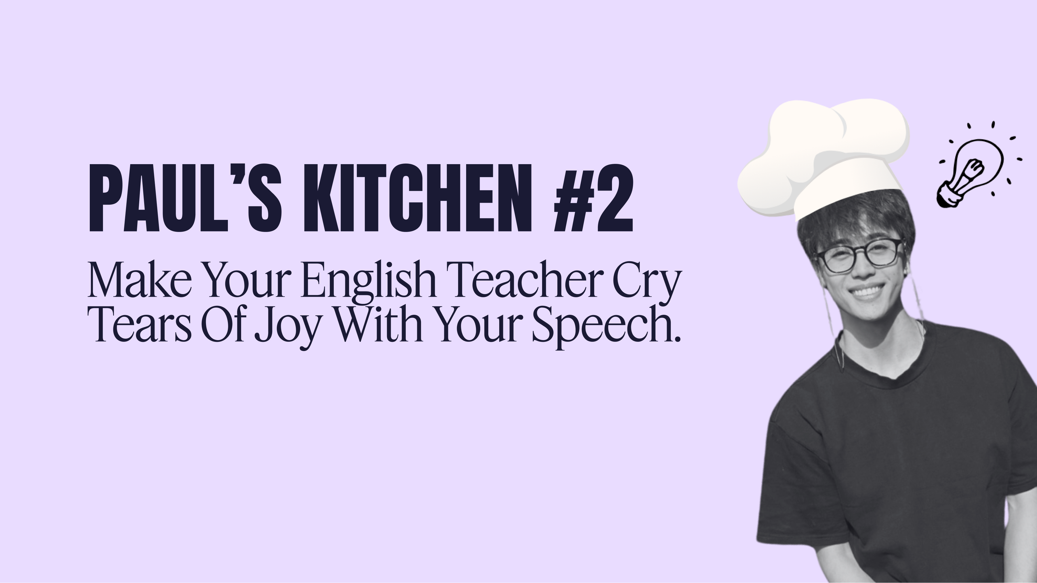 Make your English teacher cry tears of joy with your speech.