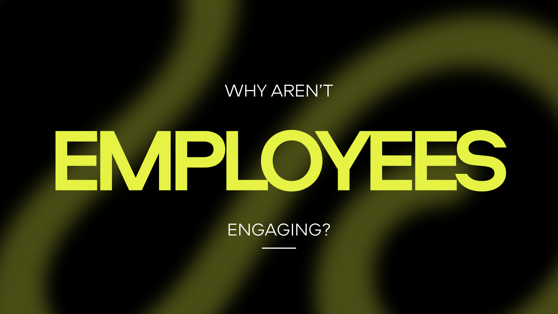 Black background with large text in bold lime green with the question, why aren't employees engaging?