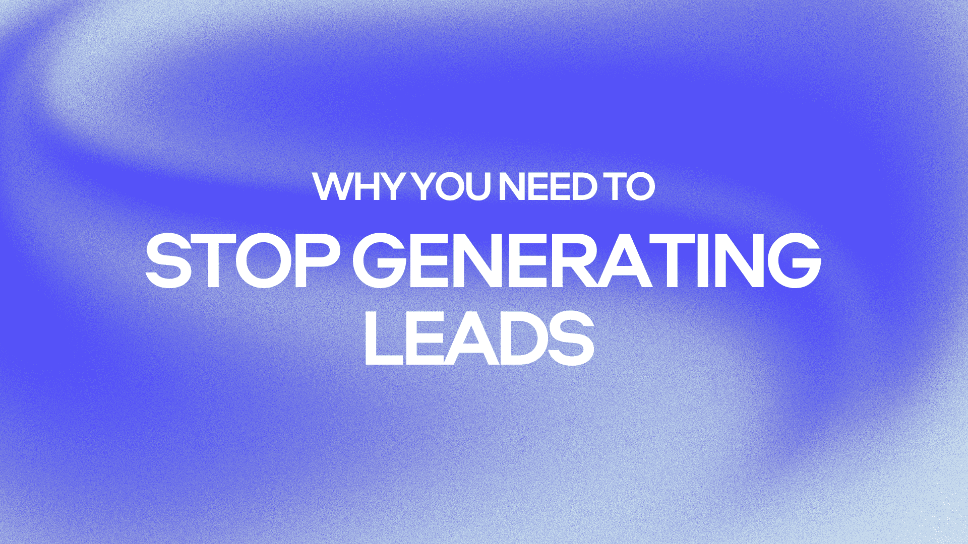 Why you need to generating leads