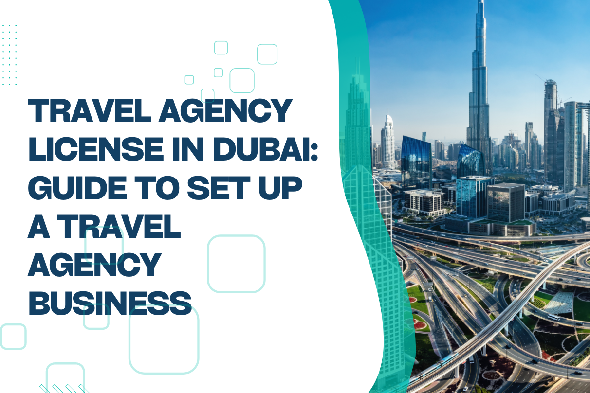 How to Open a Travel Agency in Dubai: Complete Guide