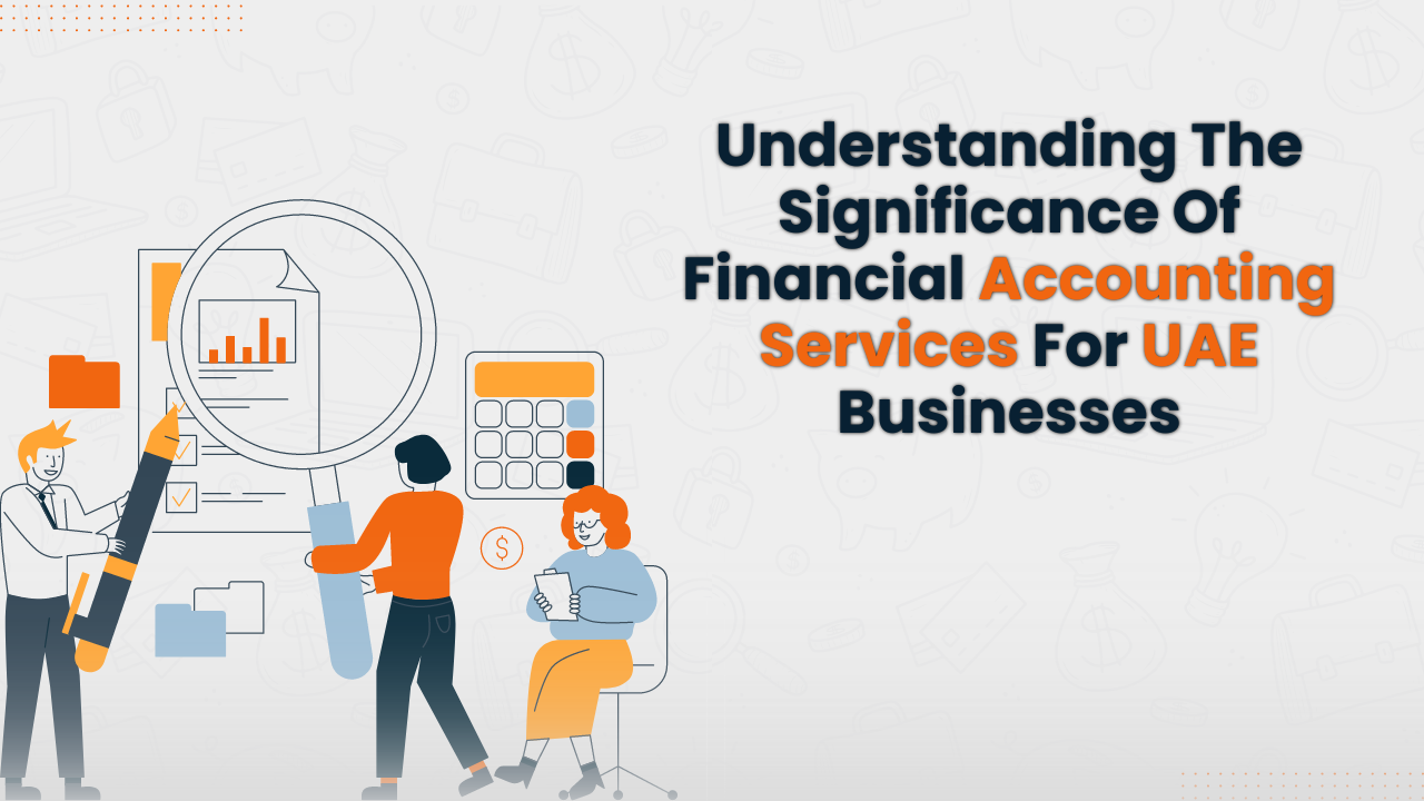 Why Financial Accounting Services Matter for UAE Businesses