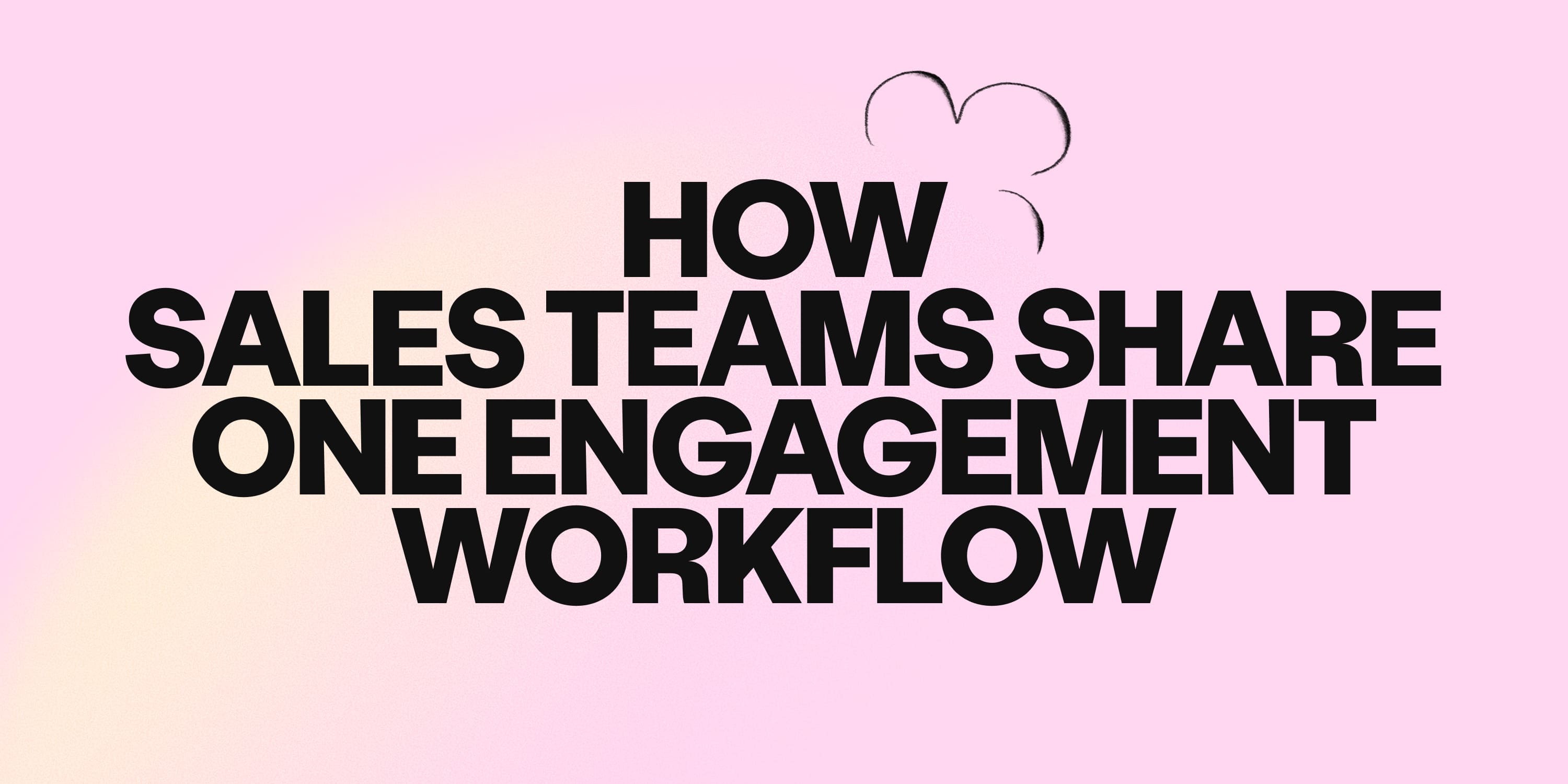 How SDRs, AEs, Account Managers, and CSMs can share one sales engagement workflow