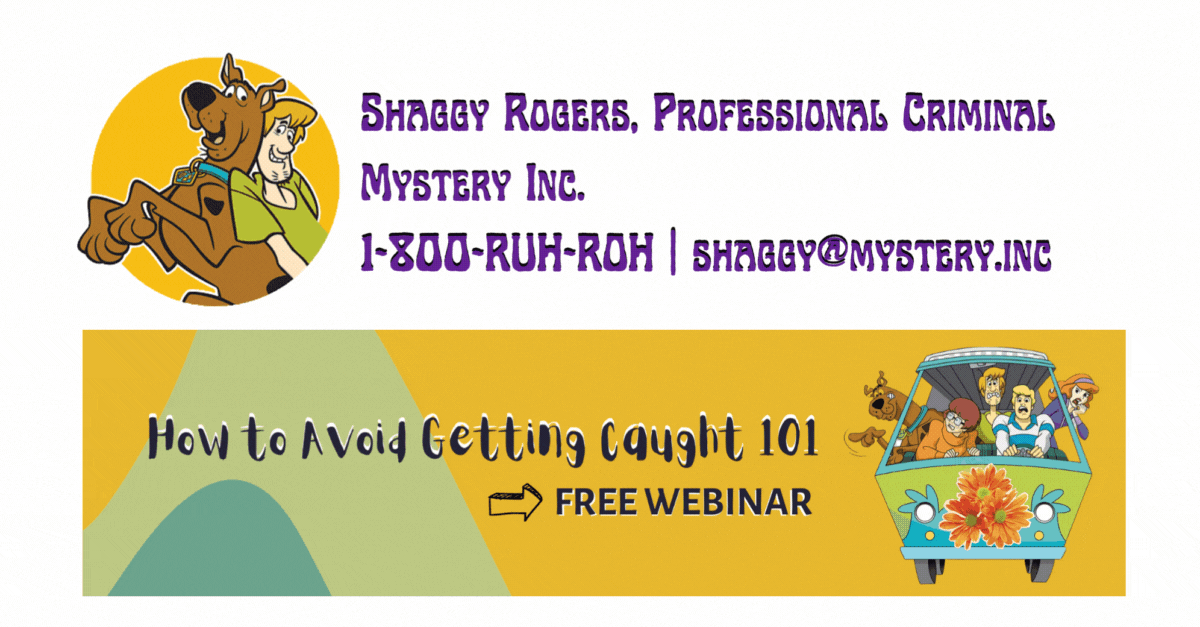 Email signature for Shaggy Rogers from Scooby-Doo, pictured with Scooby in a cartoon-style portrait. His humorous title ‘Professional Criminal,’ contact number, and email address appear on the right. Below, an email ad banner promotes a free webinar titled ‘How to Avoid Getting Caught 101,’ with the Mystery Machine driving across the right side of the banner.