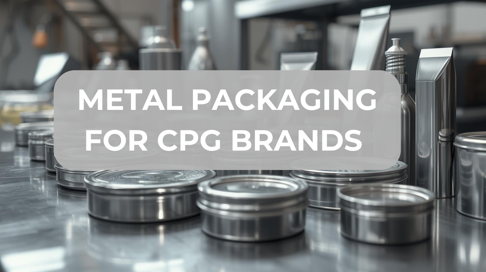 Go Sustainable with Metal Packaging (for CPG)