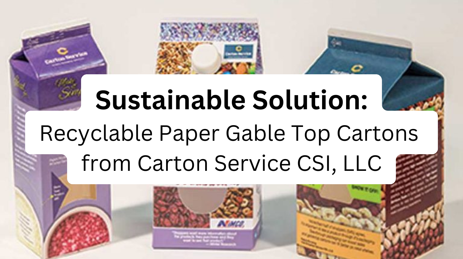 Discover Sustainable Solutions: Recyclable Paper Gable Top Cartons from Carton Service CSI, LLC