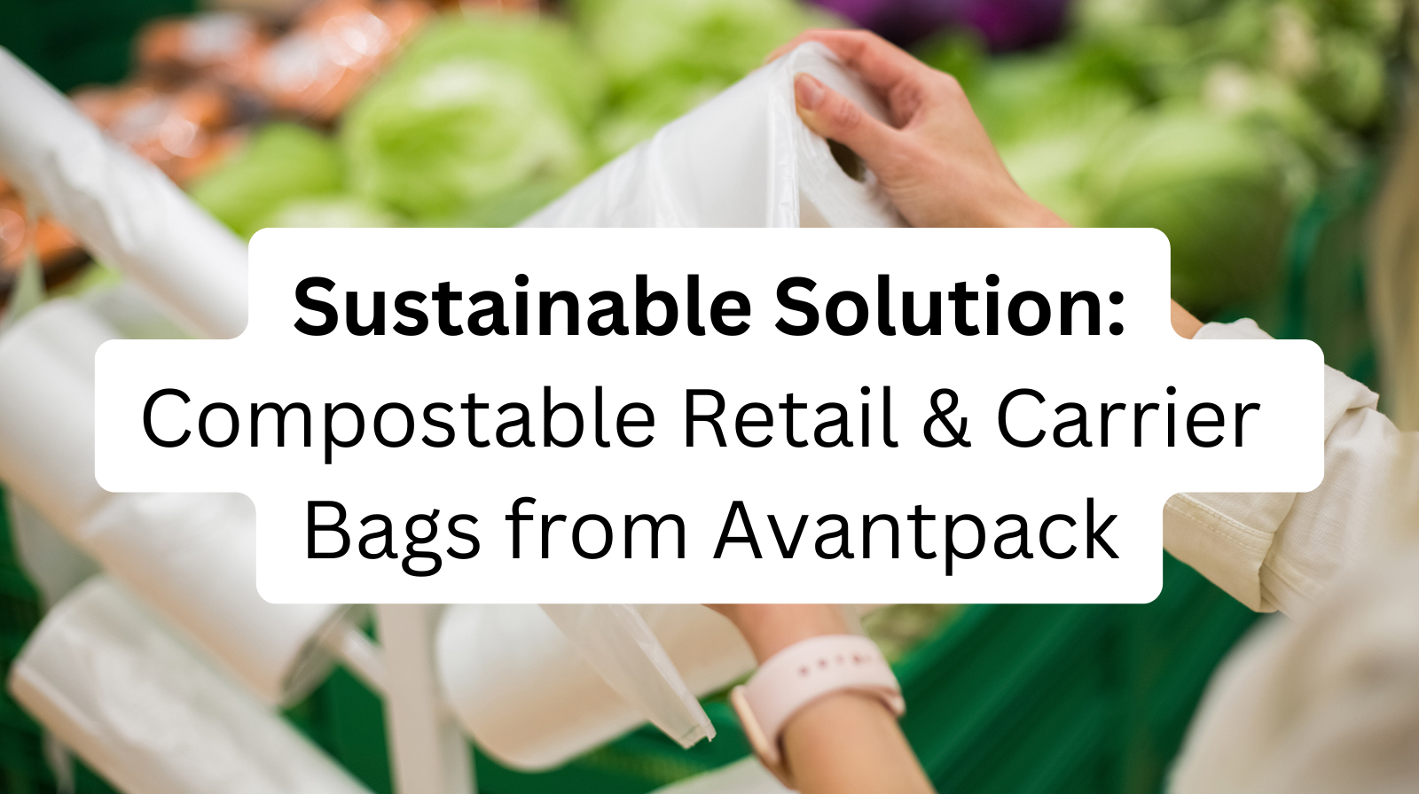Discover Sustainable Solutions: Compostable Retail & Carrier Bags from Avantpack