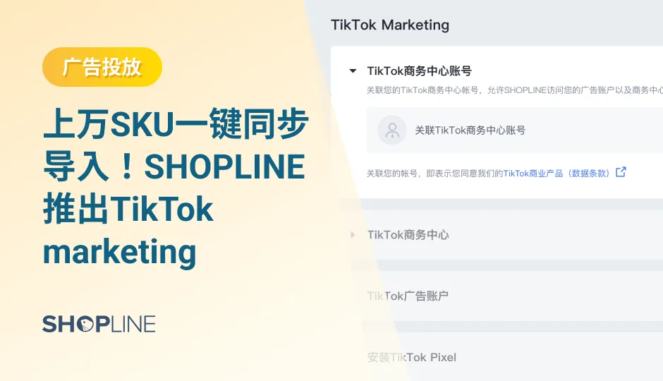 TikTok Ads新上线的动态展示广告允许广告商根据成千上万个 SKU 的产品目录创建个性化的 TikTok 广告，对于产品数量较多的卖家来说十分适用。然而，在实际投放过程中，一款一款地上传商品或导入表格非常耗费精力，为此，SHOPLINE上线TikTok marketing 功能，帮助卖家提高商品上传效率，轻松开启TikTok营销。