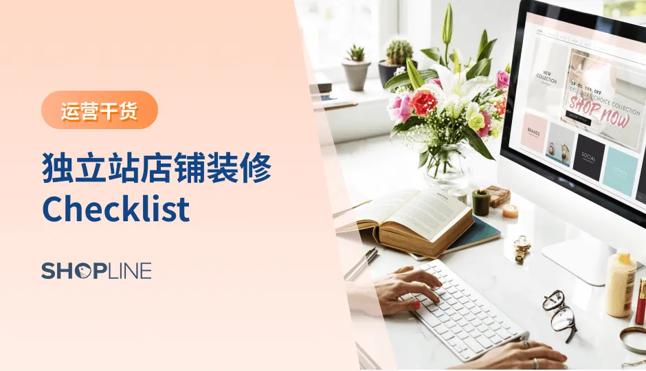 一个经过精心设计和优化的店铺能提高独立站的转化率甚至是顾客粘性。以下是SHOPLINE小编为您准备的独立站店铺装修checklist，从独立站整站、首页、目录导航、分类页、商品详情页、购物车页再到结账页，全方位解读独立站店铺装修的注意事项。