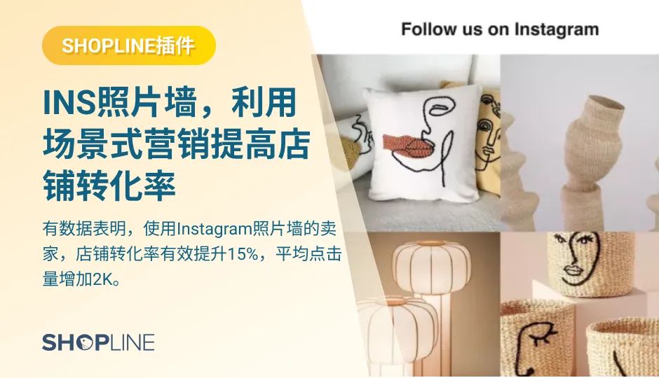 跨境电商卖家在店铺主页上设置Instagram帖子展示版块，并添加购物链接，刺激消费者直接通过点击图片购买商品，能够有效地利用场景式营销提高店铺转化率。数据表明，使用Instagram照片墙后，店铺转化率提升15%，平均点击量增加2K。近期，SHOPLINE上线Instagram照片墙功能，帮助卖家提升店铺转化率。
