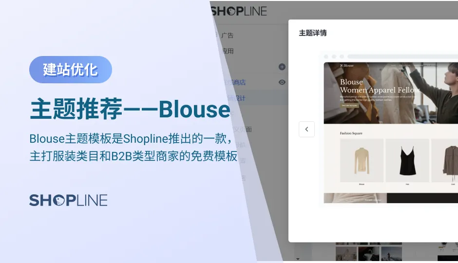 Blouse主题模板是SHOPLINE推出的一款，主打服装类目和B2B类型商家的免费模板，它适合通用品类，也适合B2B类型商家对丰富内页的要求。其特点有：显示商家优势的图标申明、加强客户信任感的商标列表配置、激发客户购买意愿的评论模块组件、增加网站停留时间的博客组件、吸引客户的视频轮播。