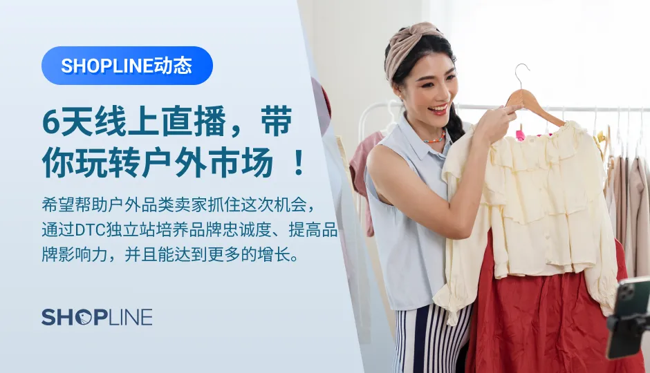SHOPLINE宣布推出为期6天的户外品类训练营线上直播活动，助力户外品类卖家达到更多增长。Holly老师将会讲解品牌落地规划、户外类目市场洞悉、用户画像、TikTok营销方式等问题，帮助户外类卖家实现突破。SHOPLINE为您提供一站式解决方案，助力户外品牌出海。